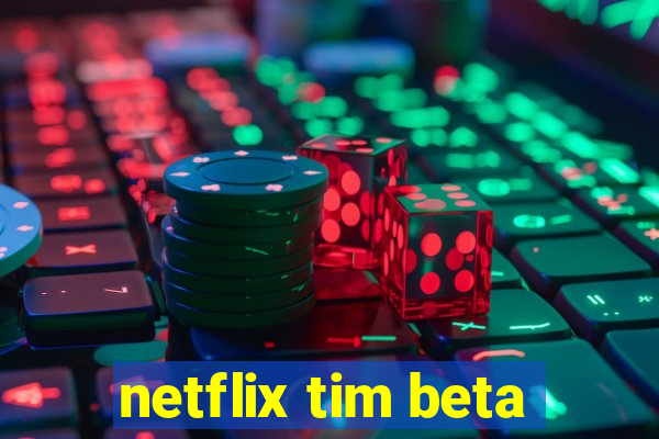 netflix tim beta